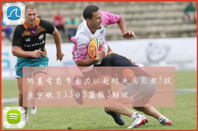 约基奇首节全力以赴对决戈贝尔5投全中砍下13分5篮板3助攻