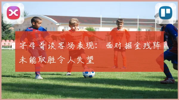 字母哥谈客场表现：面对掘金残阵未能取胜令人失望