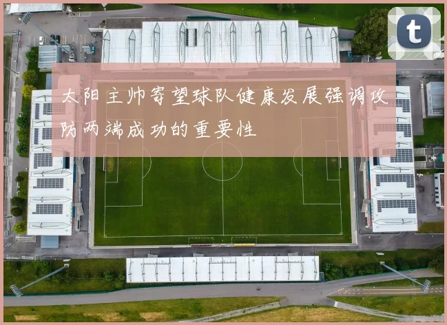 太阳主帅寄望球队健康发展强调攻防两端成功的重要性