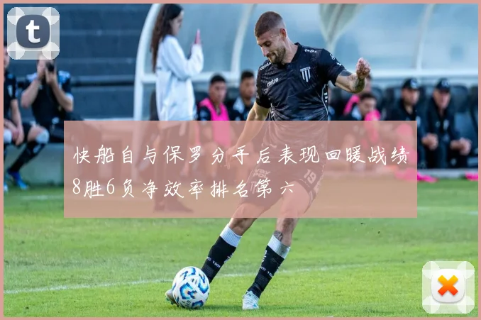 快船自与保罗分手后表现回暖战绩8胜6负净效率排名第六