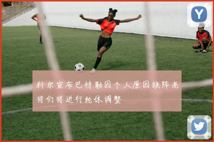 科尔宣布巴特勒因个人原因缺阵老将们将进行轮休调整